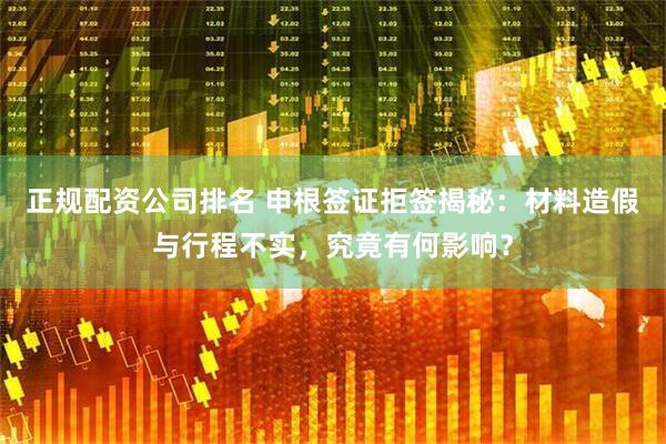 正规配资公司排名 申根签证拒签揭秘：材料造假与行程不实，究竟有何影响？
