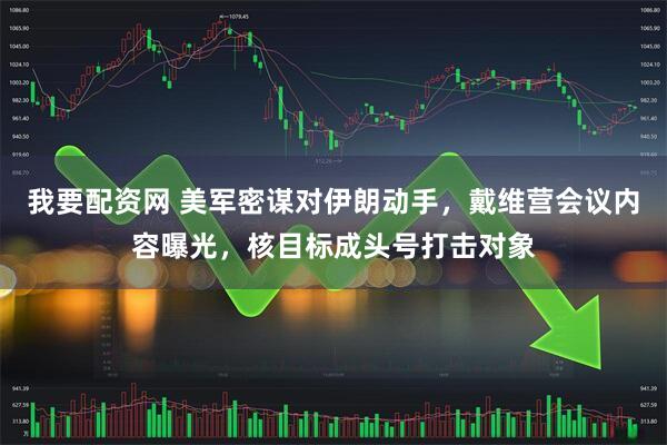 我要配资网 美军密谋对伊朗动手，戴维营会议内容曝光，核目标成头号打击对象